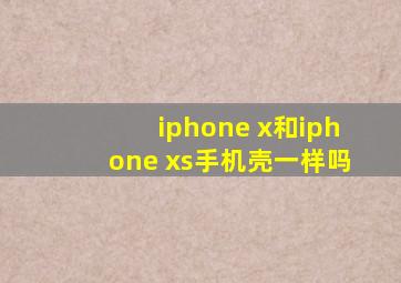 iphone x和iphone xs手机壳一样吗